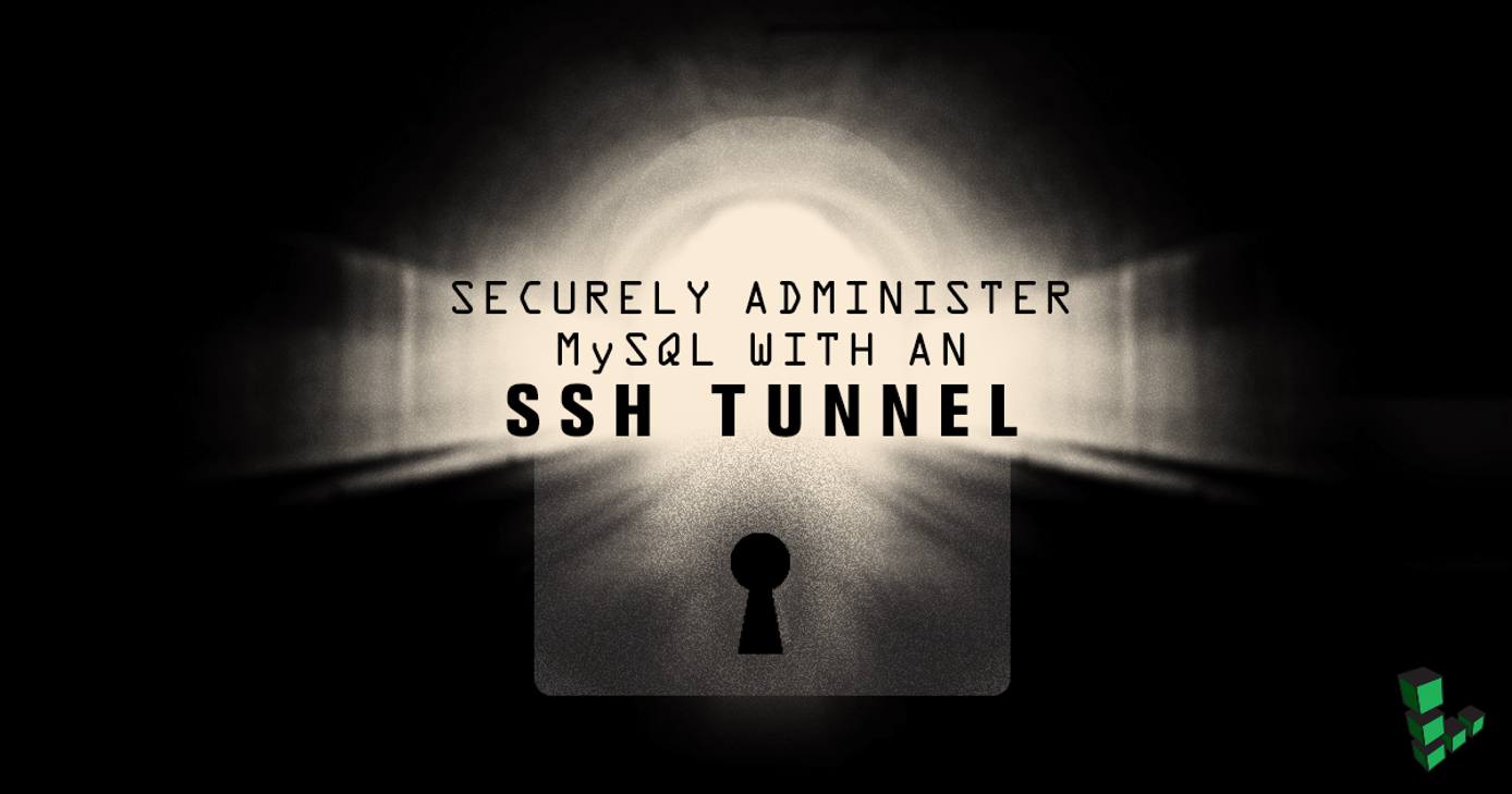 Securely Administer MySQL with an SSH Tunnel Securely Administer MySQL with an SSH Tunnel
