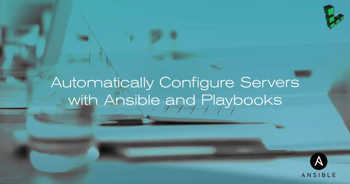 Automatically Configure Servers with Ansible and Playbooks Automatically Configure Servers with Ansible and Playbooks